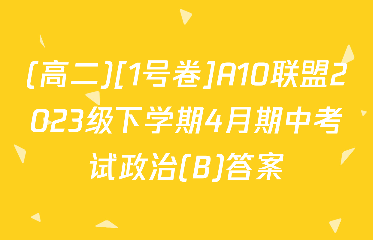 (高二)[1号卷]A10联盟2023级下学期4月期中考试政治(B)答案