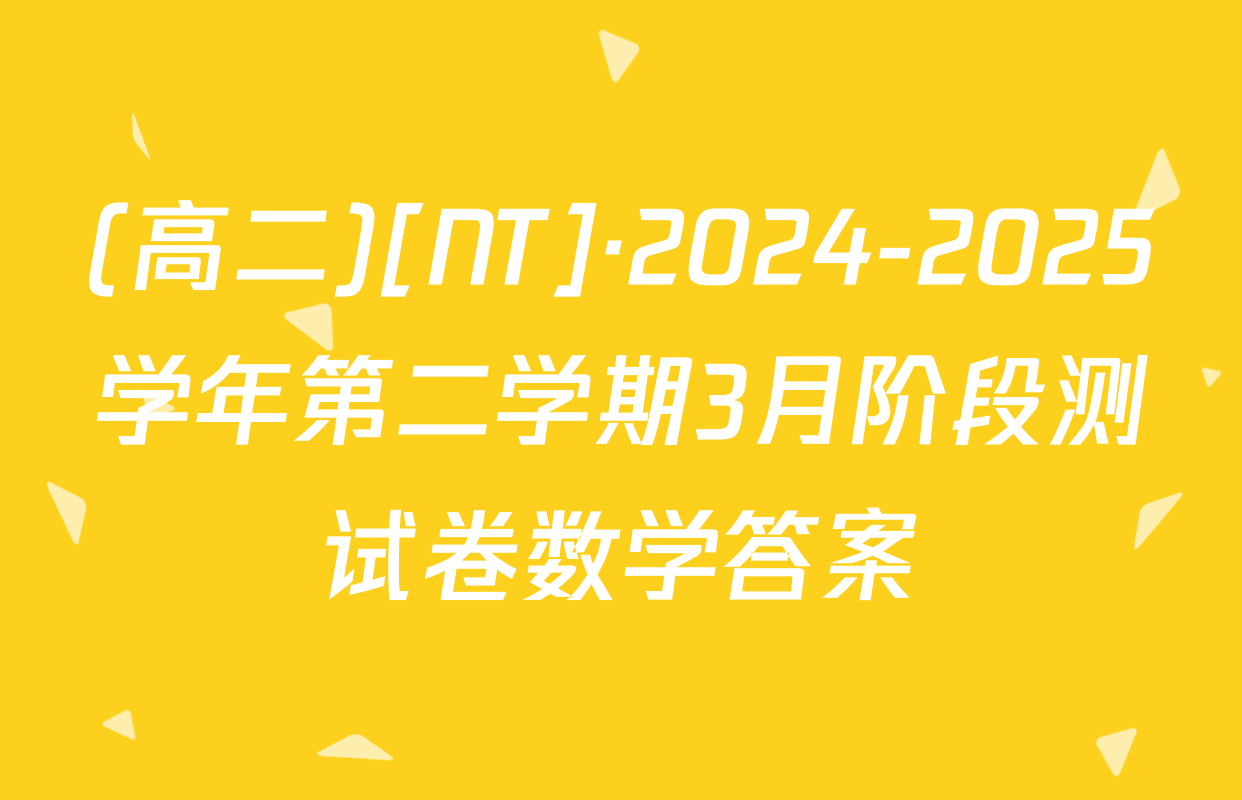 (高二)[NT]·2024-2025学年第二学期3月阶段测试卷数学答案