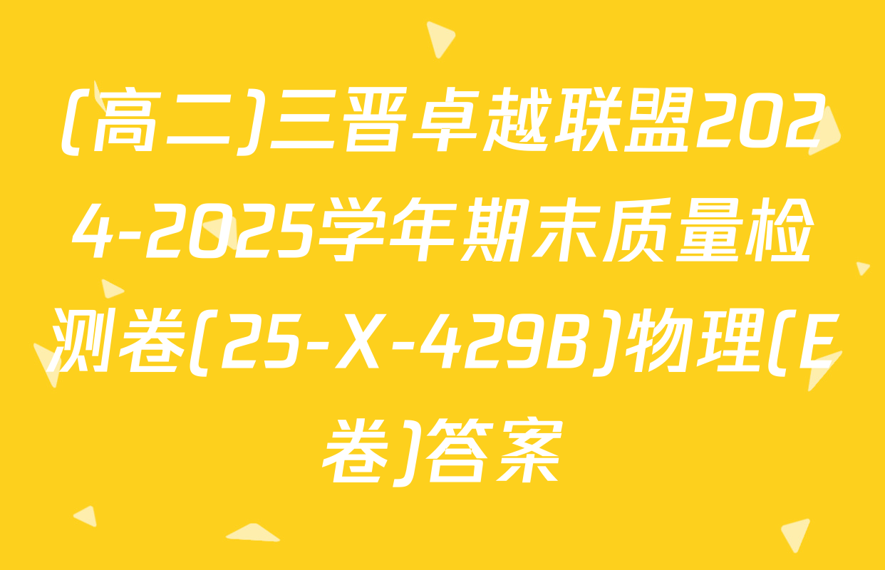 (高二)三晋卓越联盟2024-2025学年期末质量检测卷(25-X-429B)物理(E卷)答案