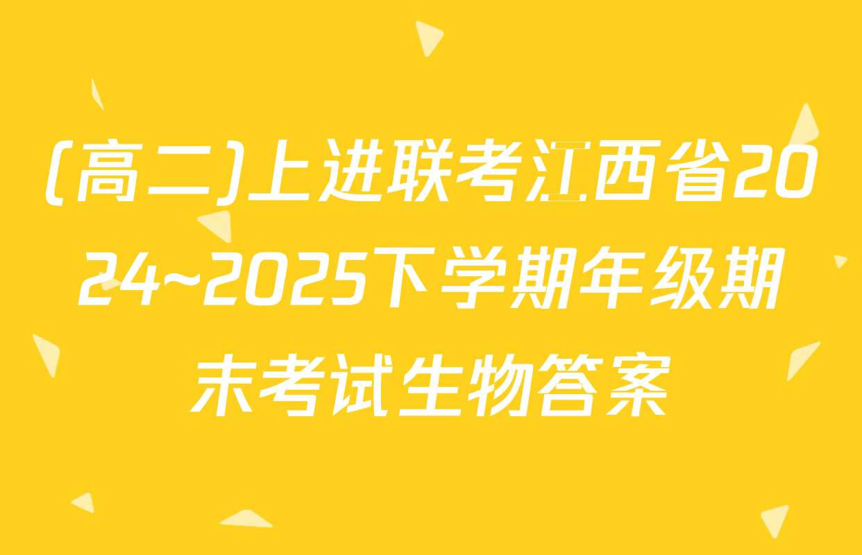 (高二)上进联考江西省2024~2025下学期年级期末考试生物答案