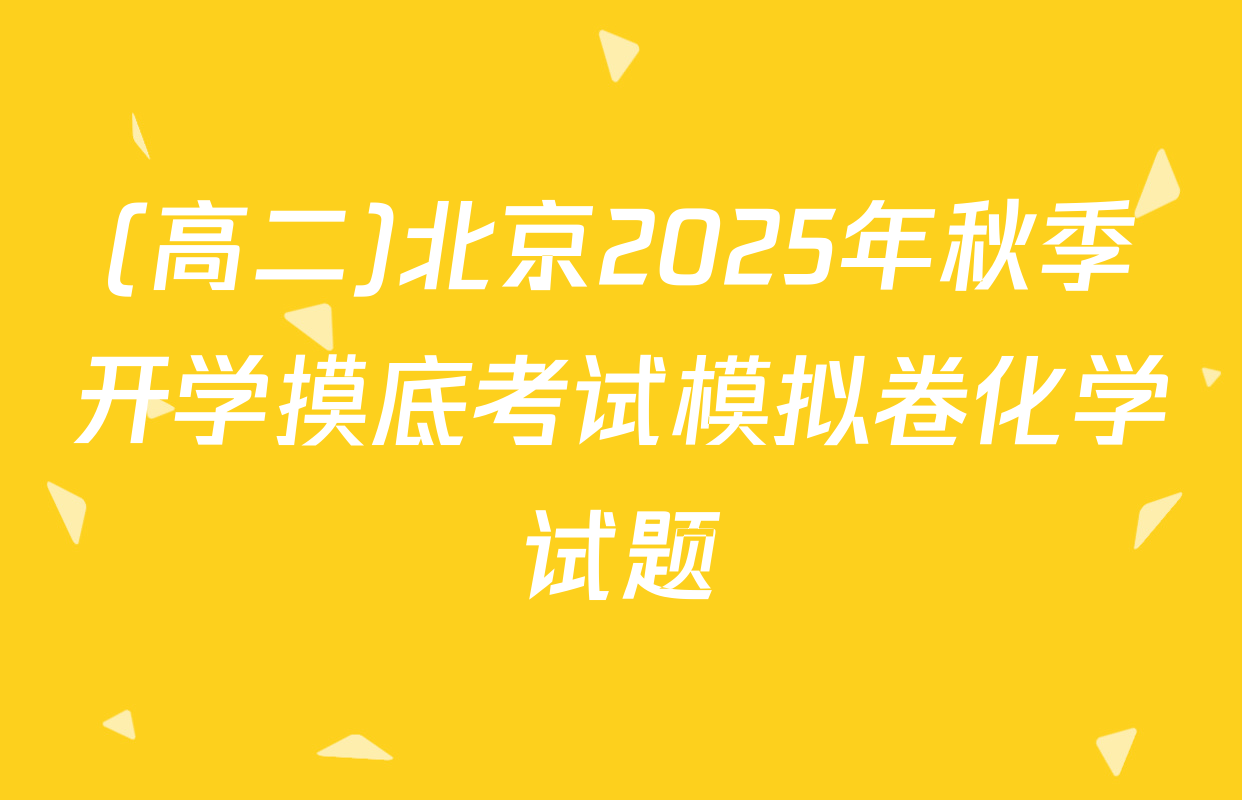 (高二)北京2025年秋季开学摸底考试模拟卷化学试题