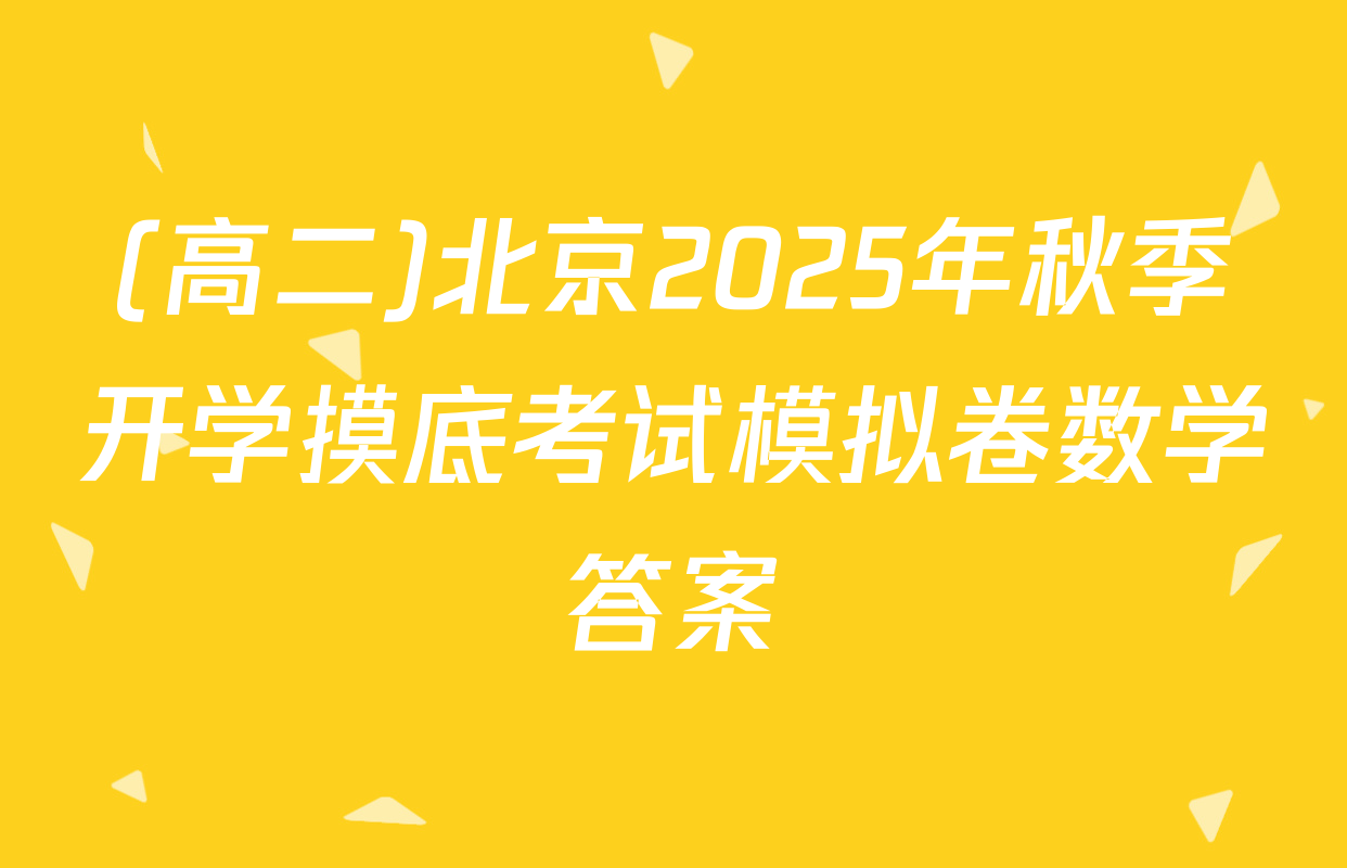 (高二)北京2025年秋季开学摸底考试模拟卷数学答案