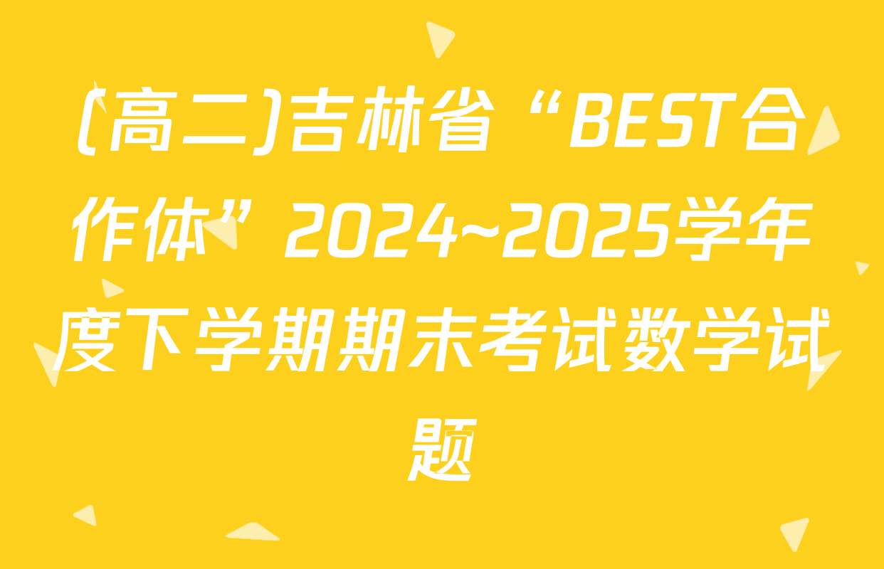 (高二)吉林省“BEST合作体”2024~2025学年度下学期期末考试数学试题