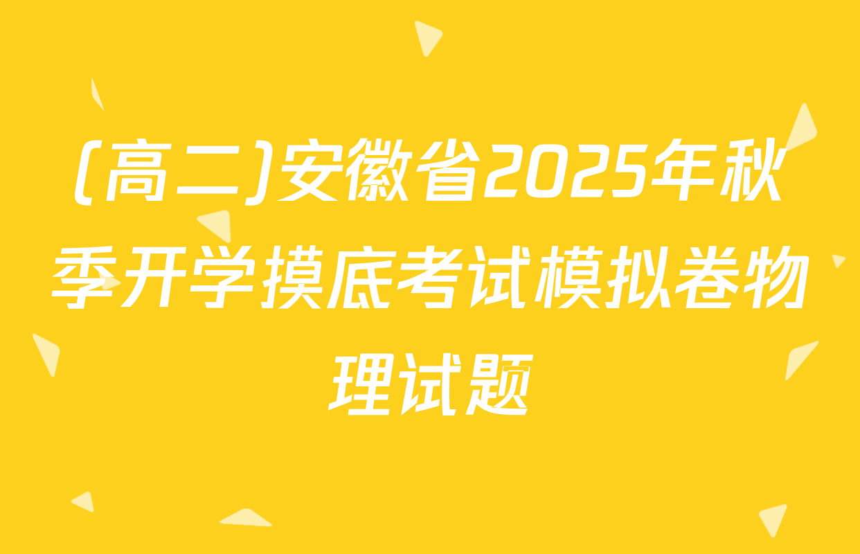 (高二)安徽省2025年秋季开学摸底考试模拟卷物理试题
