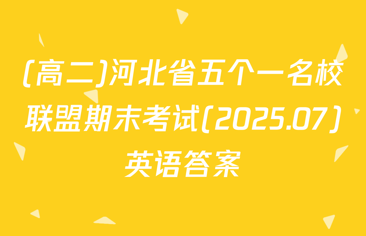 (高二)河北省五个一名校联盟期末考试(2025.07)英语答案