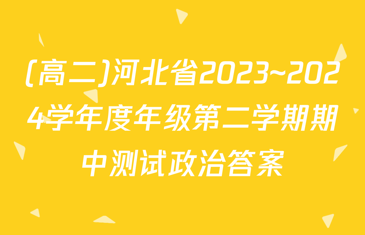 (高二)河北省2023~2024学年度年级第二学期期中测试政治答案