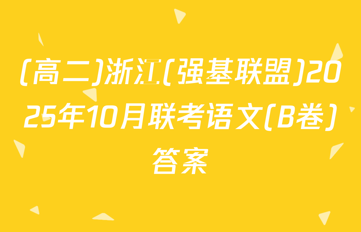 (高二)浙江(强基联盟)2025年10月联考语文(B卷)答案