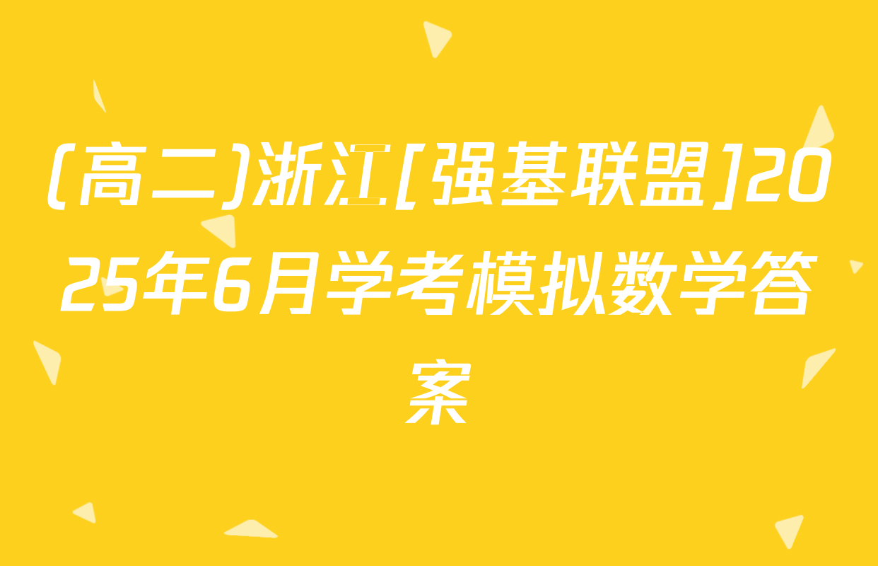 (高二)浙江[强基联盟]2025年6月学考模拟数学答案