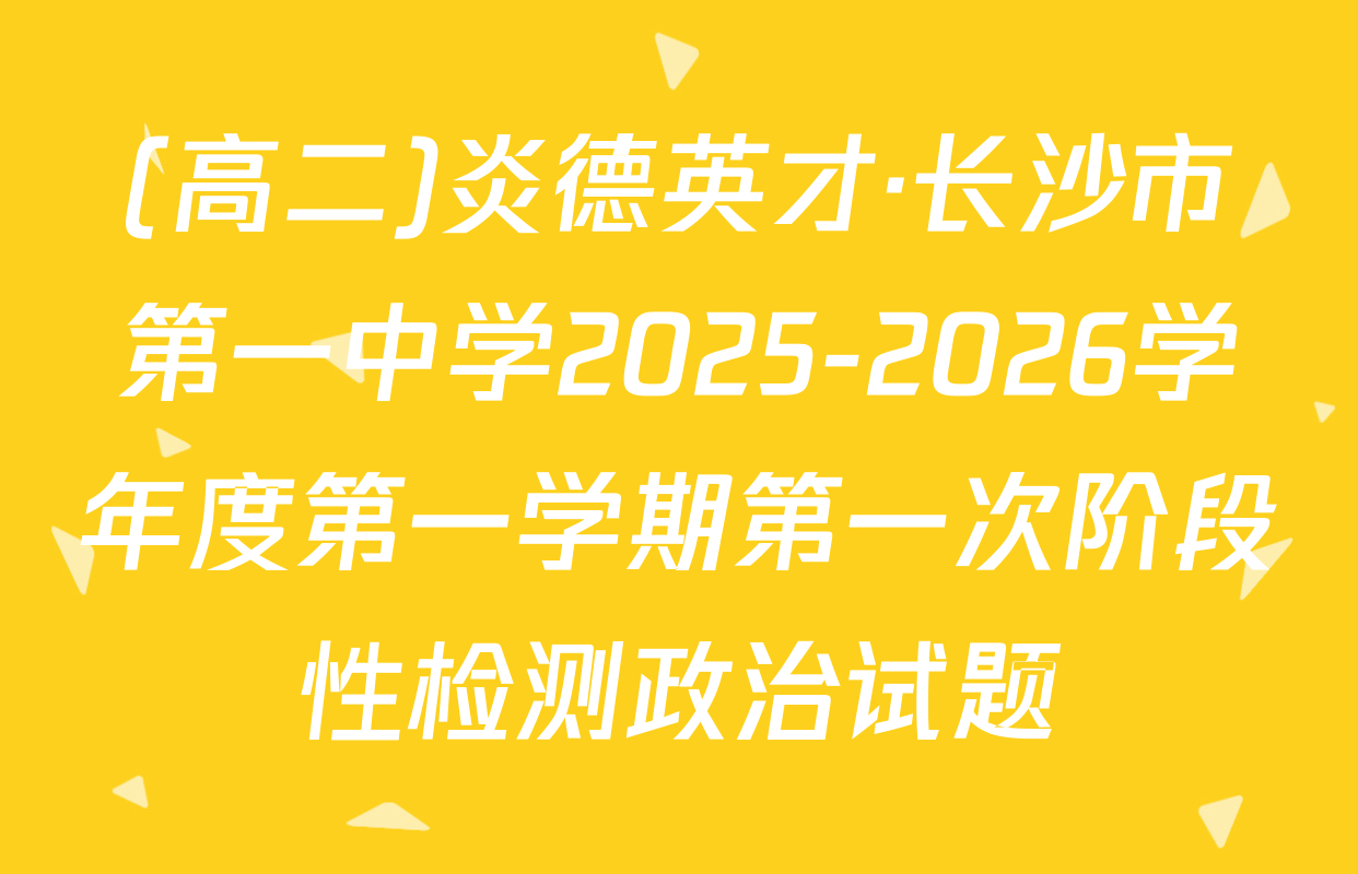 (高二)炎德英才·长沙市第一中学2025-2026学年度第一学期第一次阶段性检测政治试题