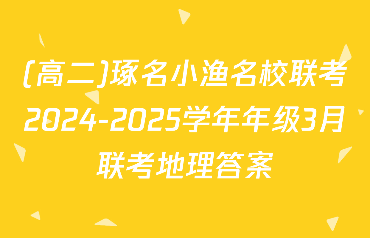 (高二)琢名小渔名校联考2024-2025学年年级3月联考地理答案