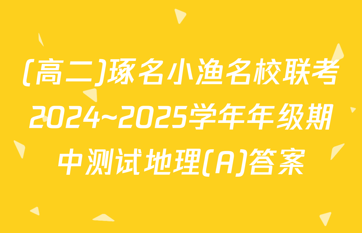 (高二)琢名小渔名校联考2024~2025学年年级期中测试地理(A)答案