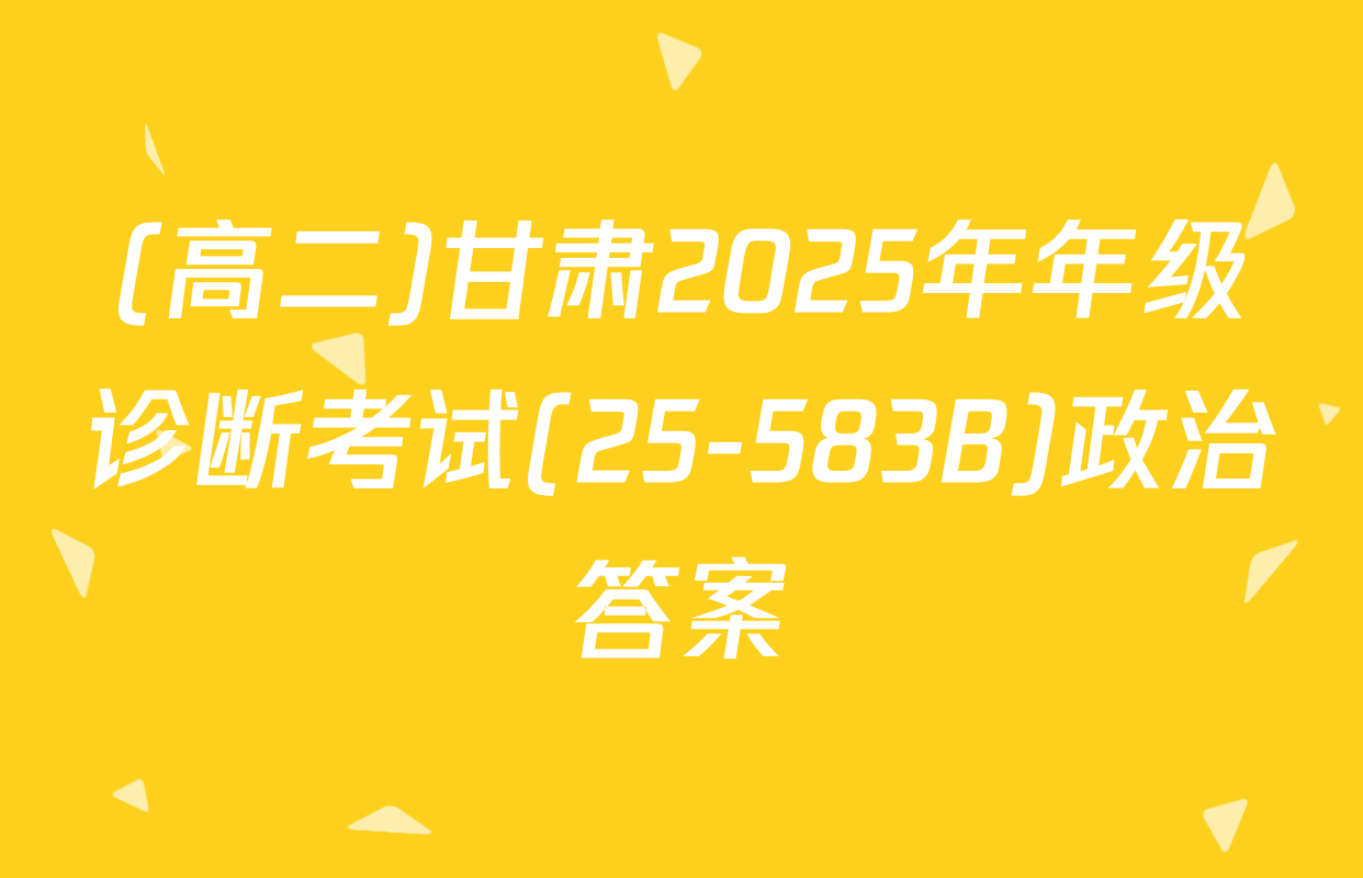 (高二)甘肃2025年年级诊断考试(25-583B)政治答案