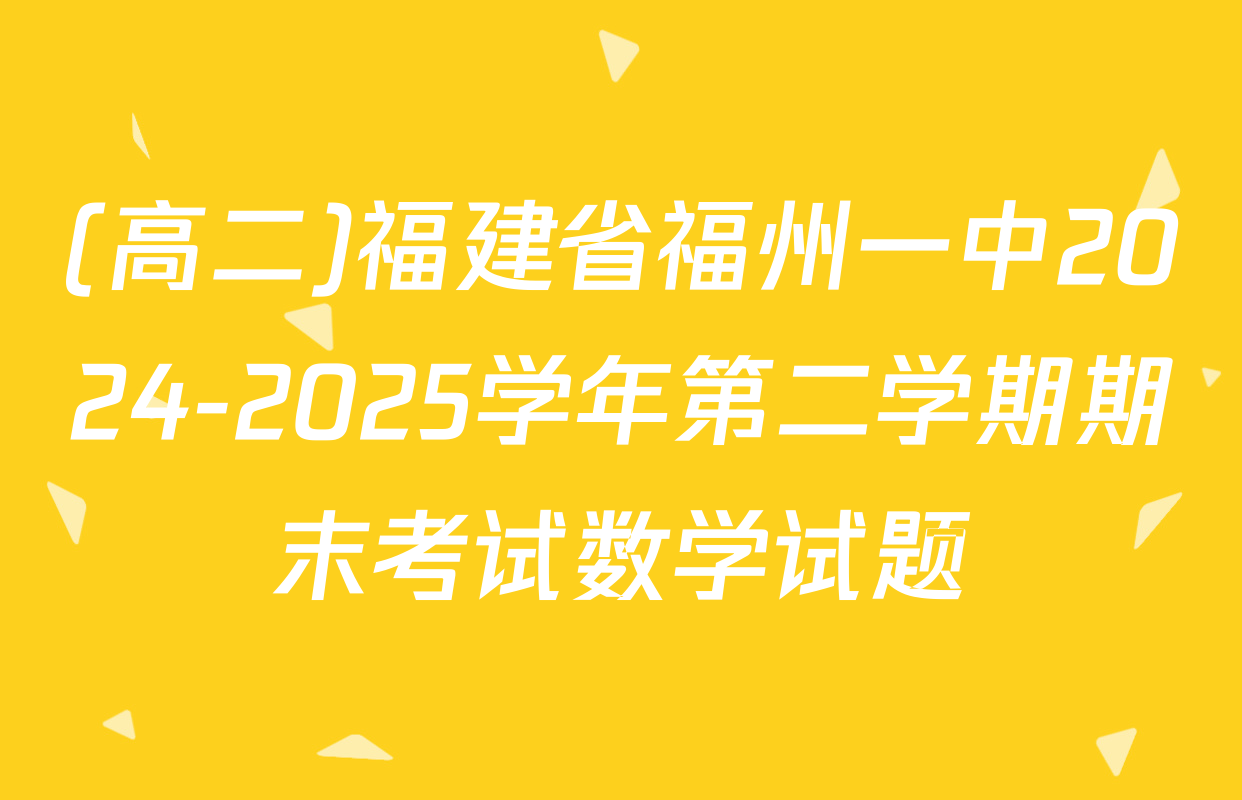 (高二)福建省福州一中2024-2025学年第二学期期末考试数学试题