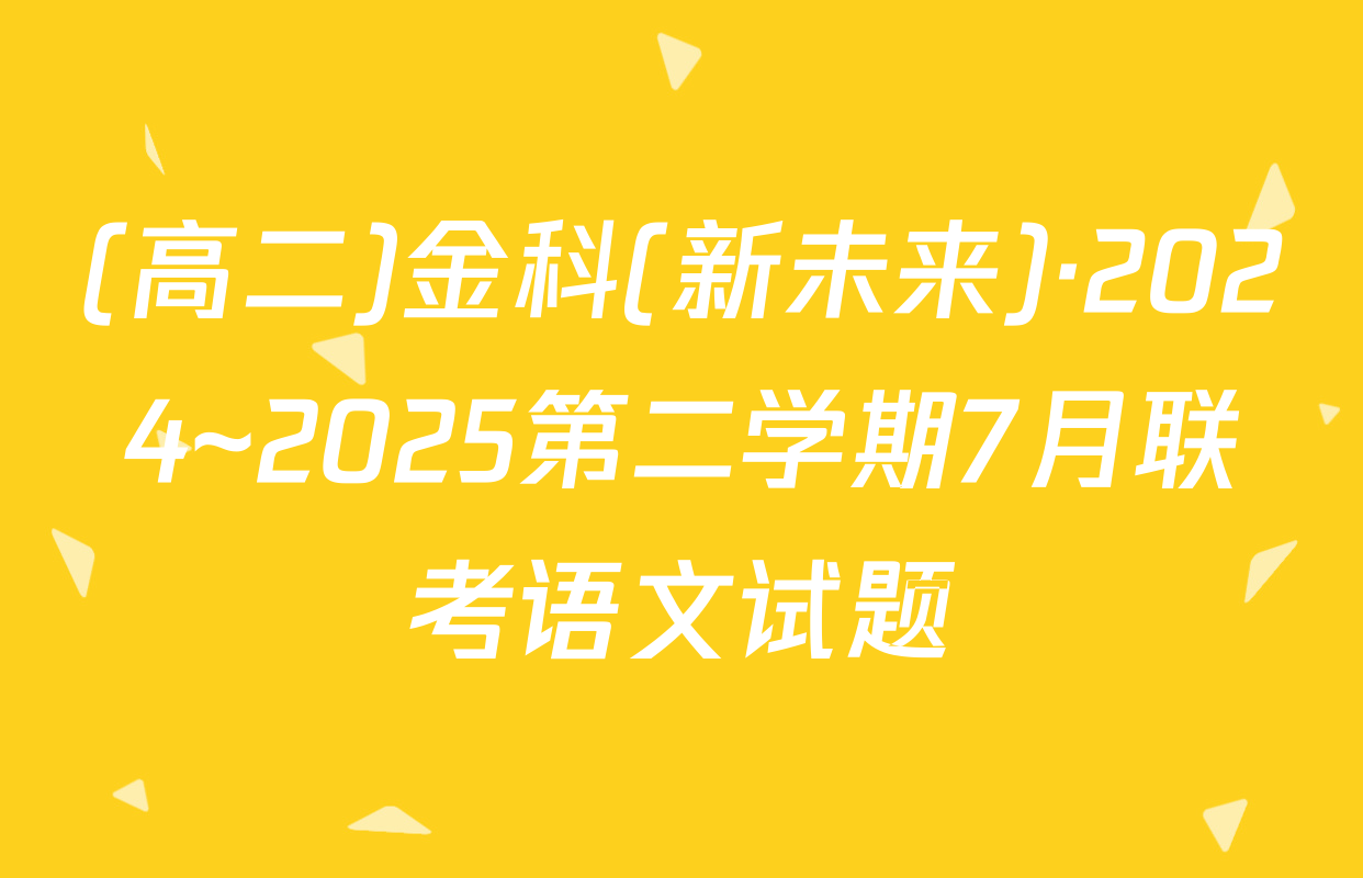 (高二)金科(新未来)·2024~2025第二学期7月联考语文试题