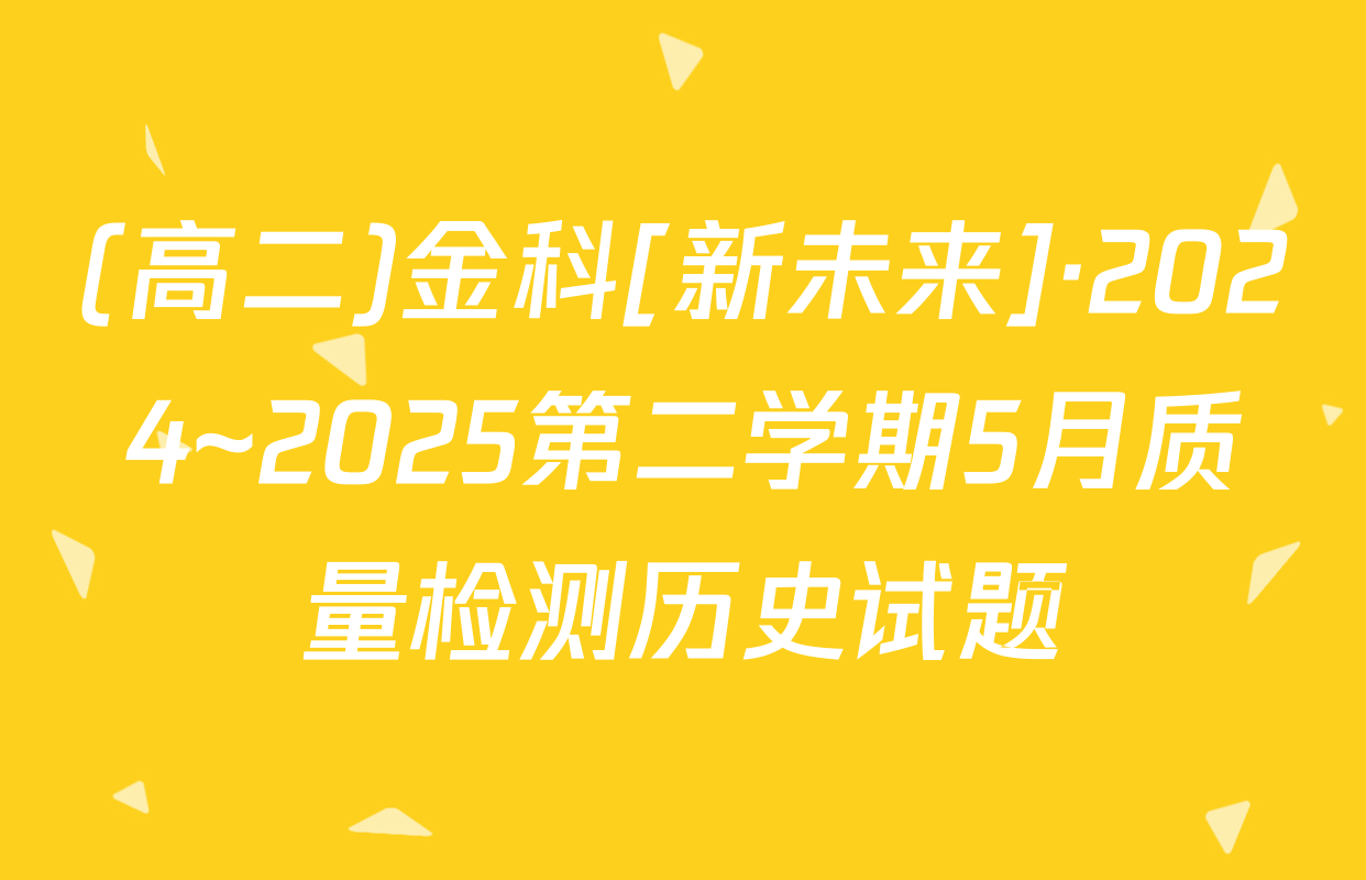 (高二)金科[新未来]·2024~2025第二学期5月质量检测历史试题