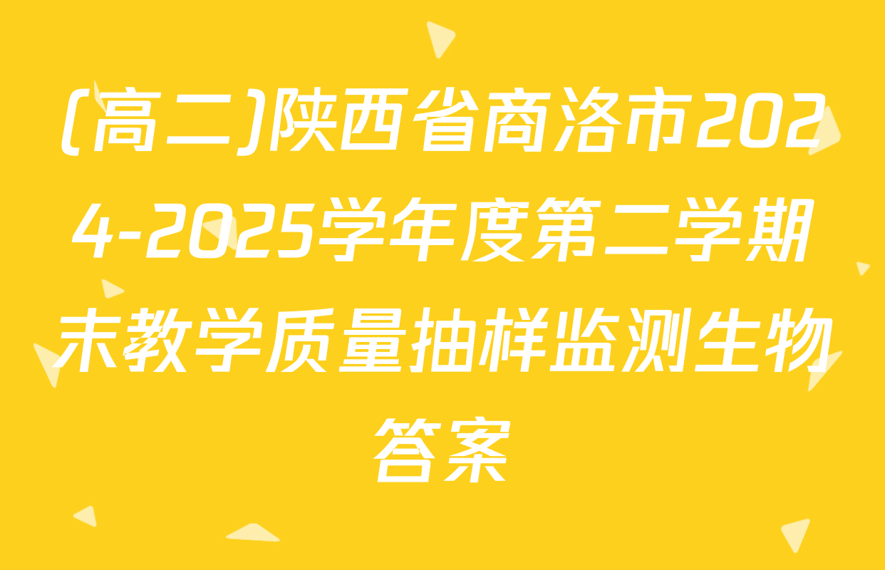 (高二)陕西省商洛市2024-2025学年度第二学期末教学质量抽样监测生物答案