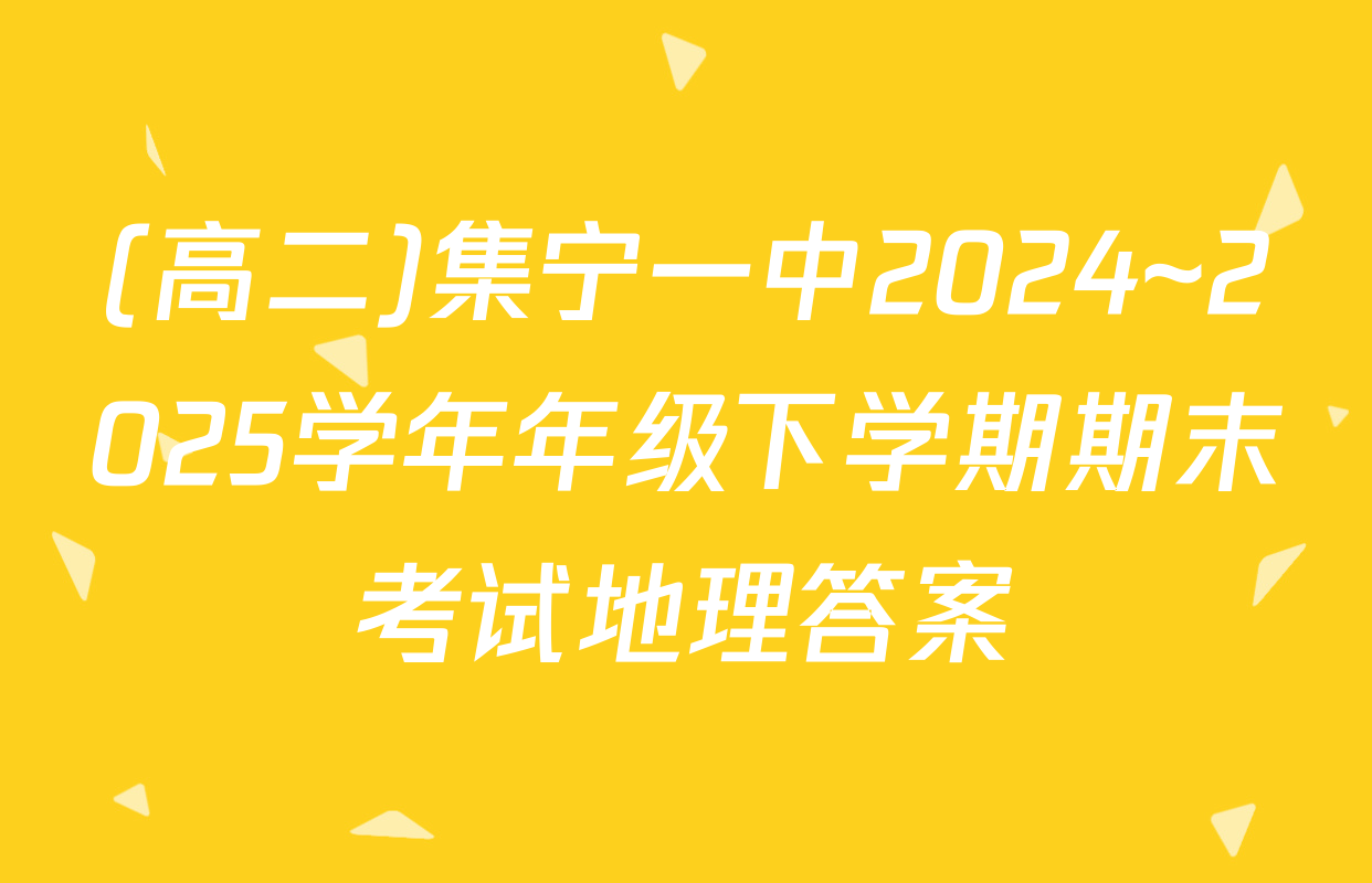 (高二)集宁一中2024~2025学年年级下学期期末考试地理答案