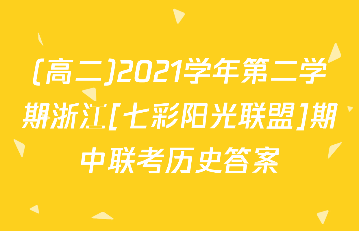 (高二)2021学年第二学期浙江[七彩阳光联盟]期中联考历史答案