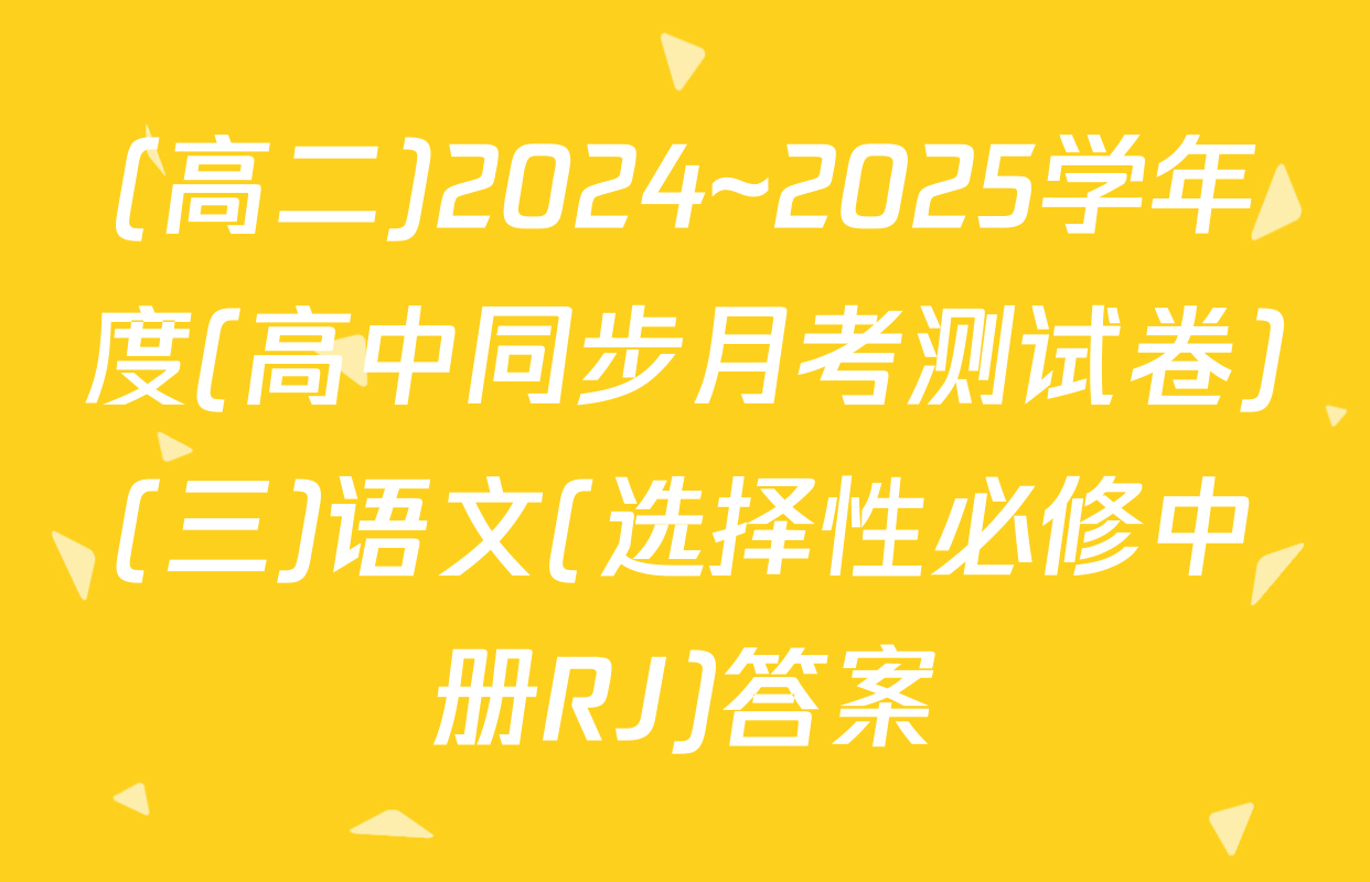(高二)2024~2025学年度(高中同步月考测试卷)(三)语文(选择性必修中册RJ)答案