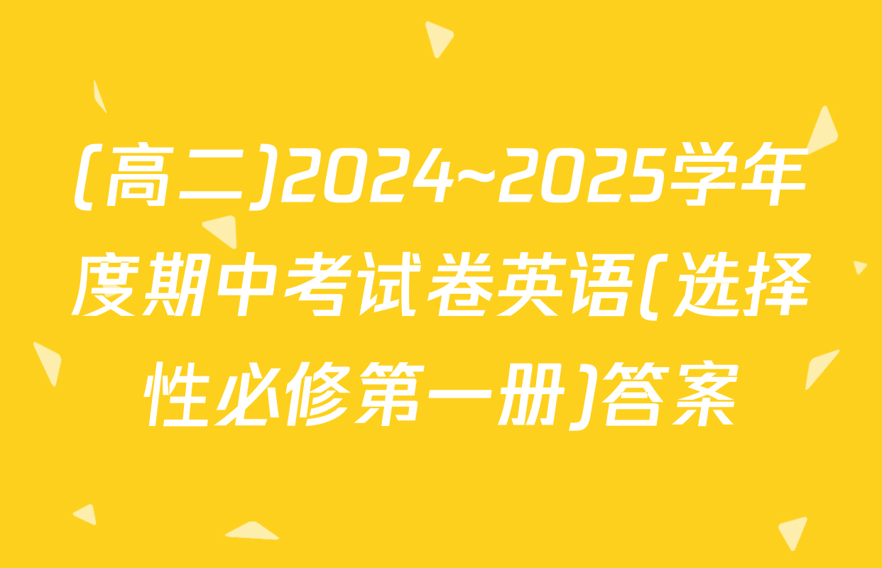 (高二)2024~2025学年度期中考试卷英语(选择性必修第一册)答案