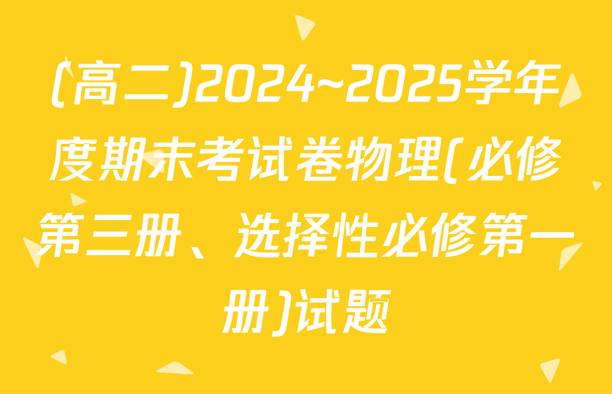 (高二)2024~2025学年度期末考试卷物理(必修第三册、选择性必修第一册)试题