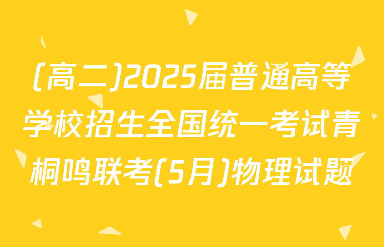 (高二)2025届普通高等学校招生全国统一考试青桐鸣联考(5月)物理试题