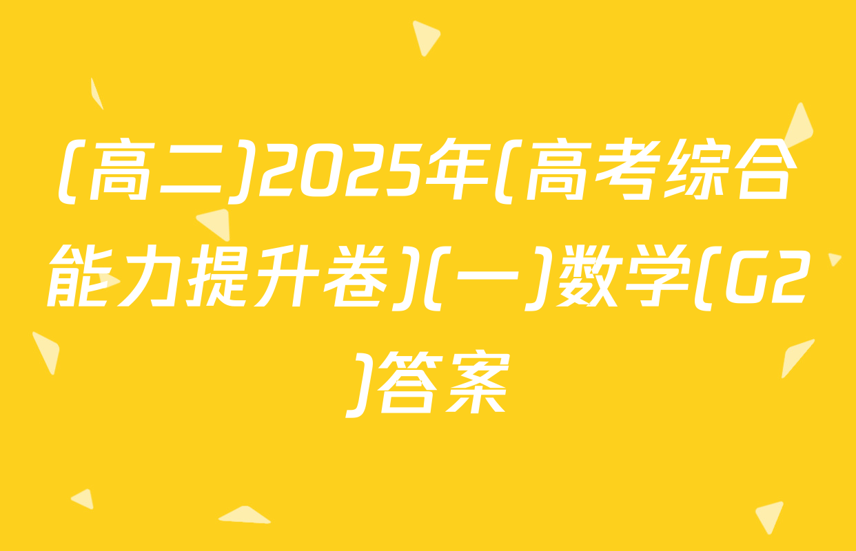 (高二)2025年(高考综合能力提升卷)(一)数学(G2)答案