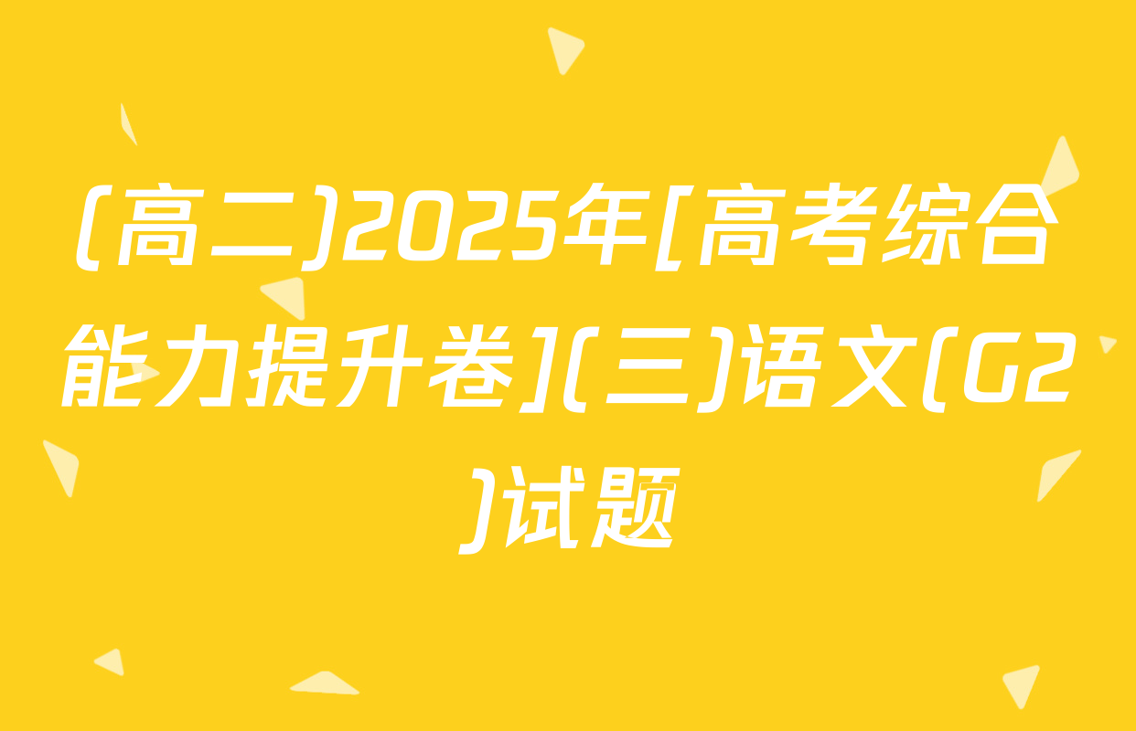 (高二)2025年[高考综合能力提升卷](三)语文(G2)试题