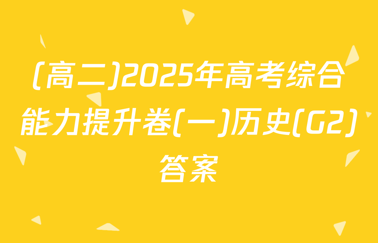 (高二)2025年高考综合能力提升卷(一)历史(G2)答案