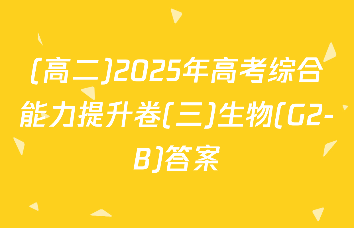 (高二)2025年高考综合能力提升卷(三)生物(G2-B)答案