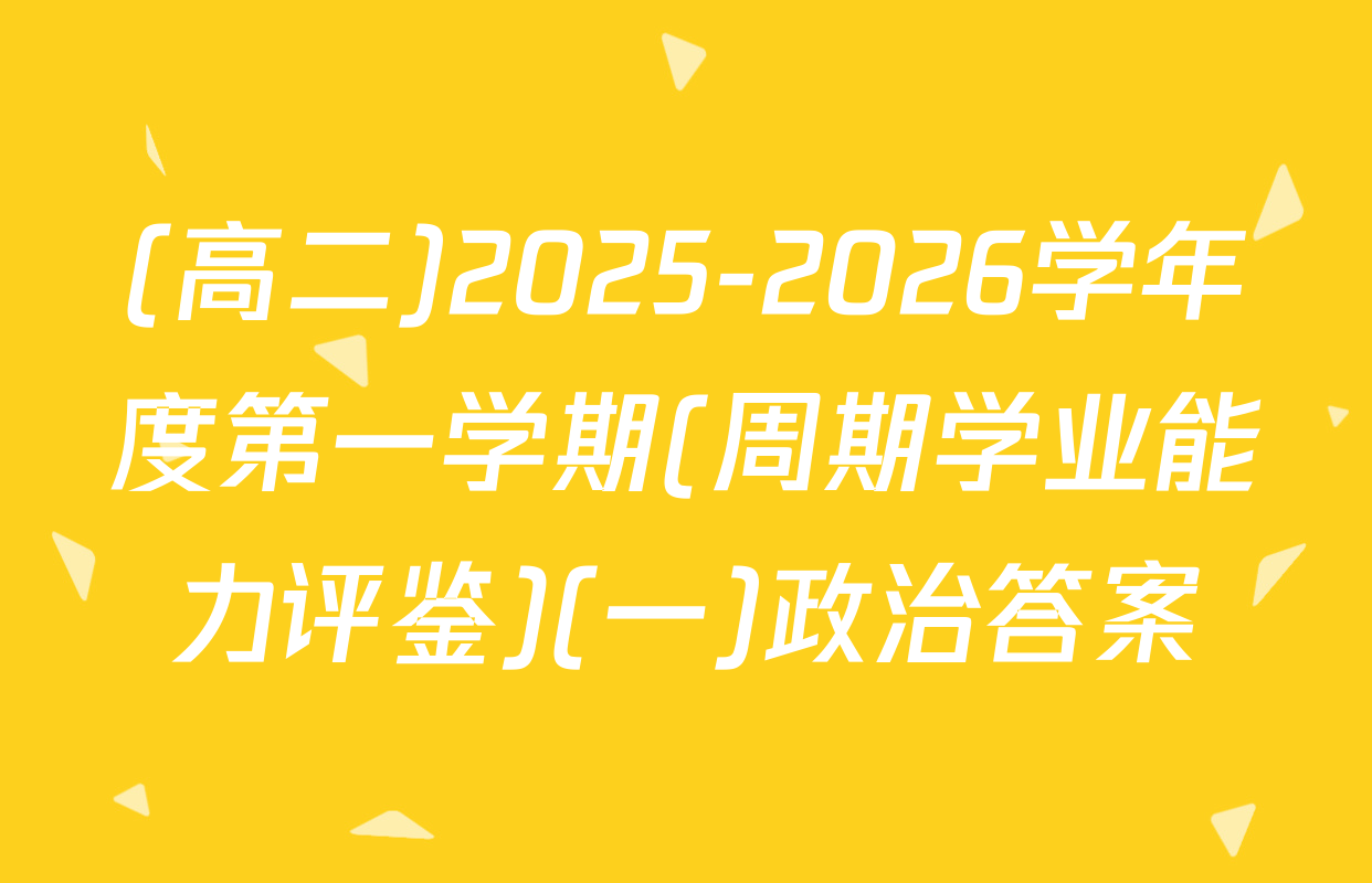 (高二)2025-2026学年度第一学期(周期学业能力评鉴)(一)政治答案