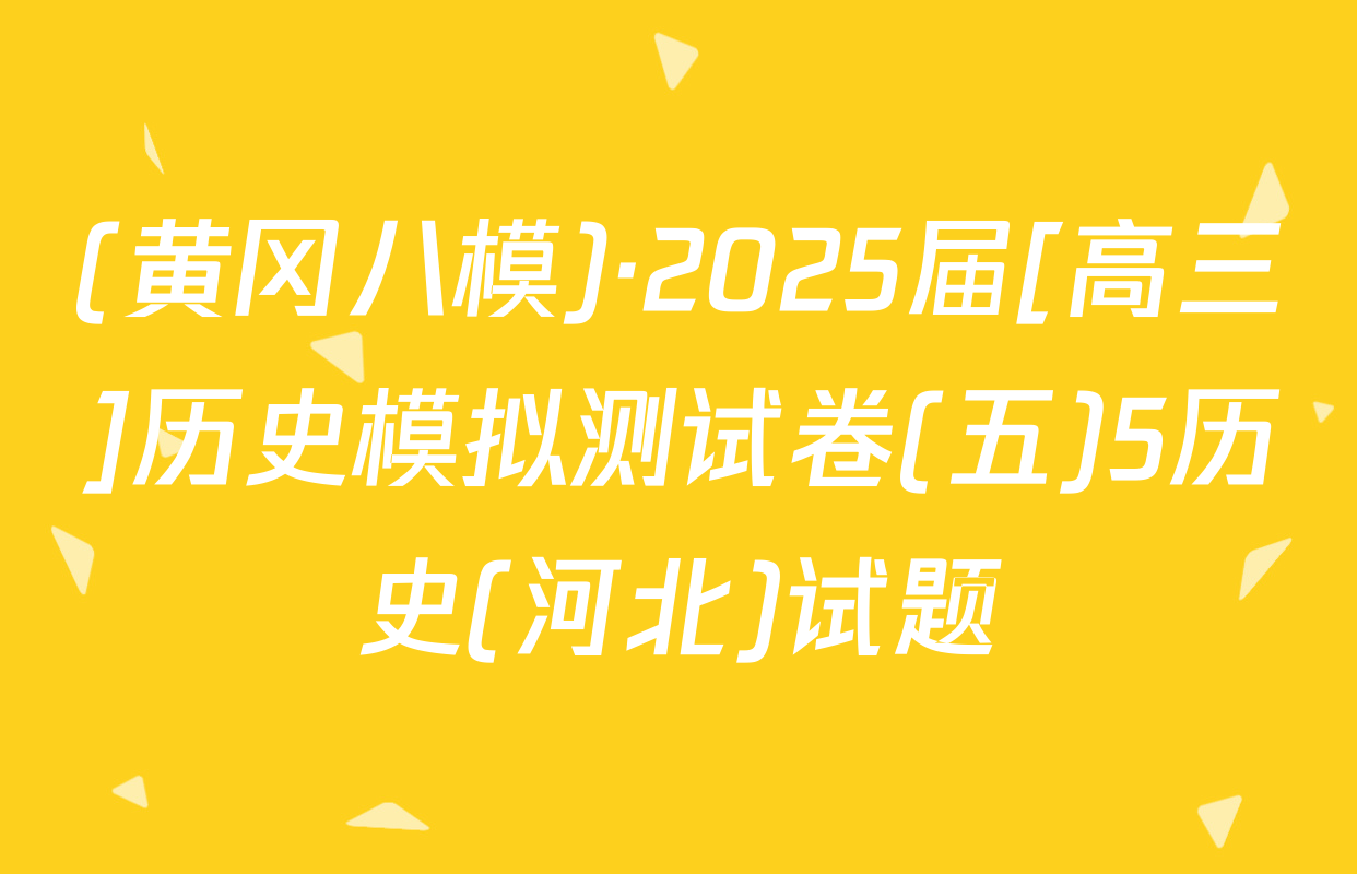(黄冈八模)·2025届[高三]历史模拟测试卷(五)5历史(河北)试题