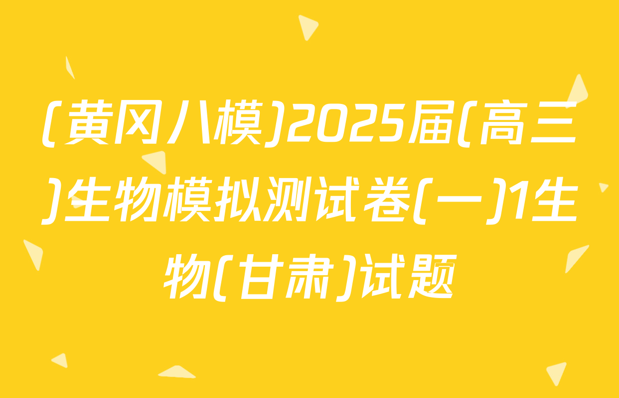 (黄冈八模)2025届(高三)生物模拟测试卷(一)1生物(甘肃)试题