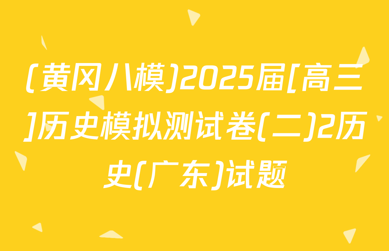 (黄冈八模)2025届[高三]历史模拟测试卷(二)2历史(广东)试题