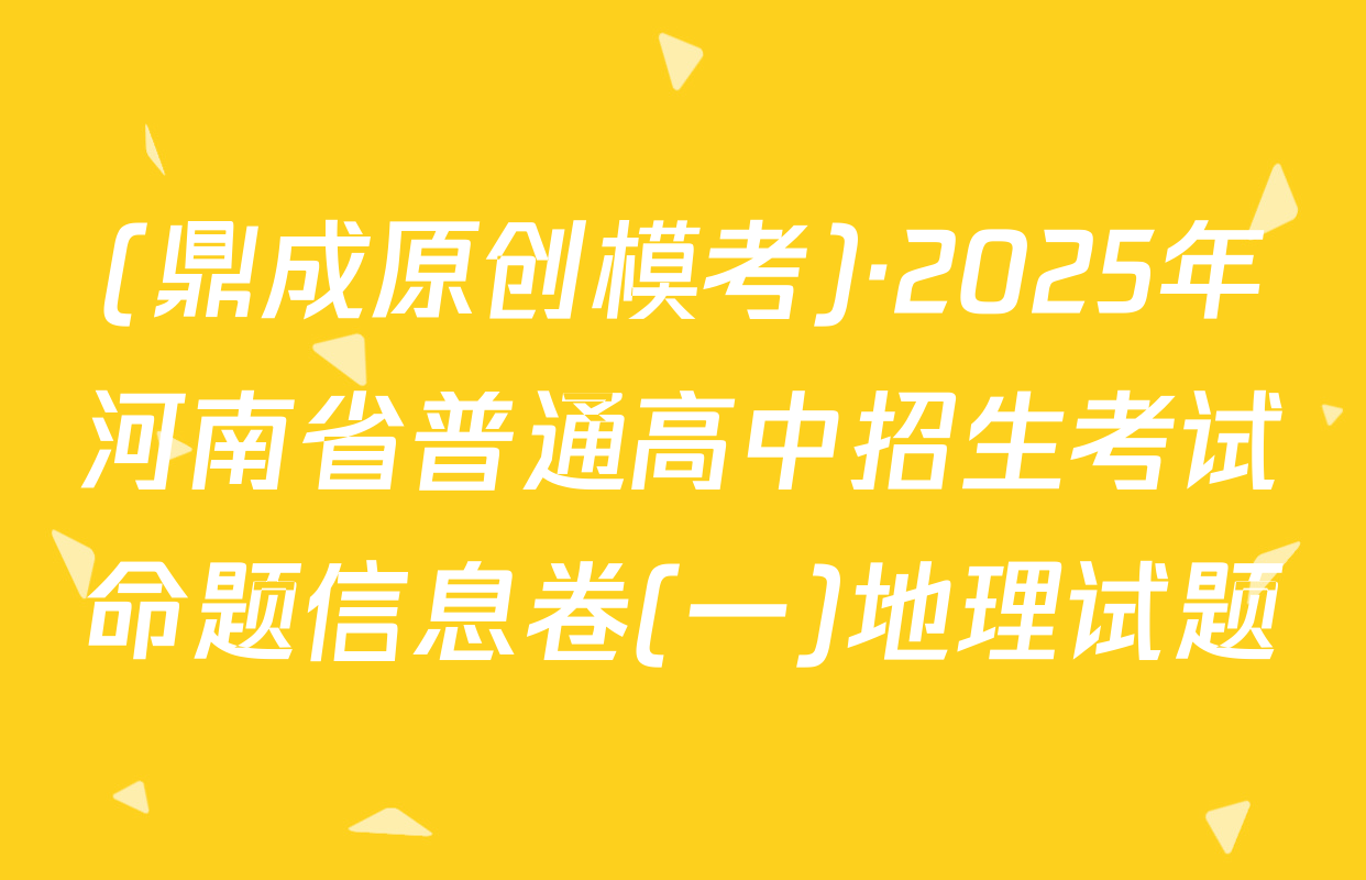 (鼎成原创模考)·2025年河南省普通高中招生考试命题信息卷(一)地理试题