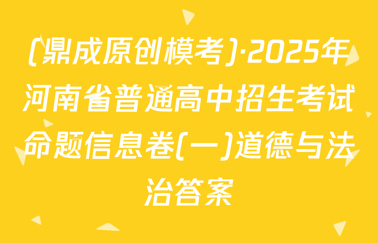 (鼎成原创模考)·2025年河南省普通高中招生考试命题信息卷(一)道德与法治答案
