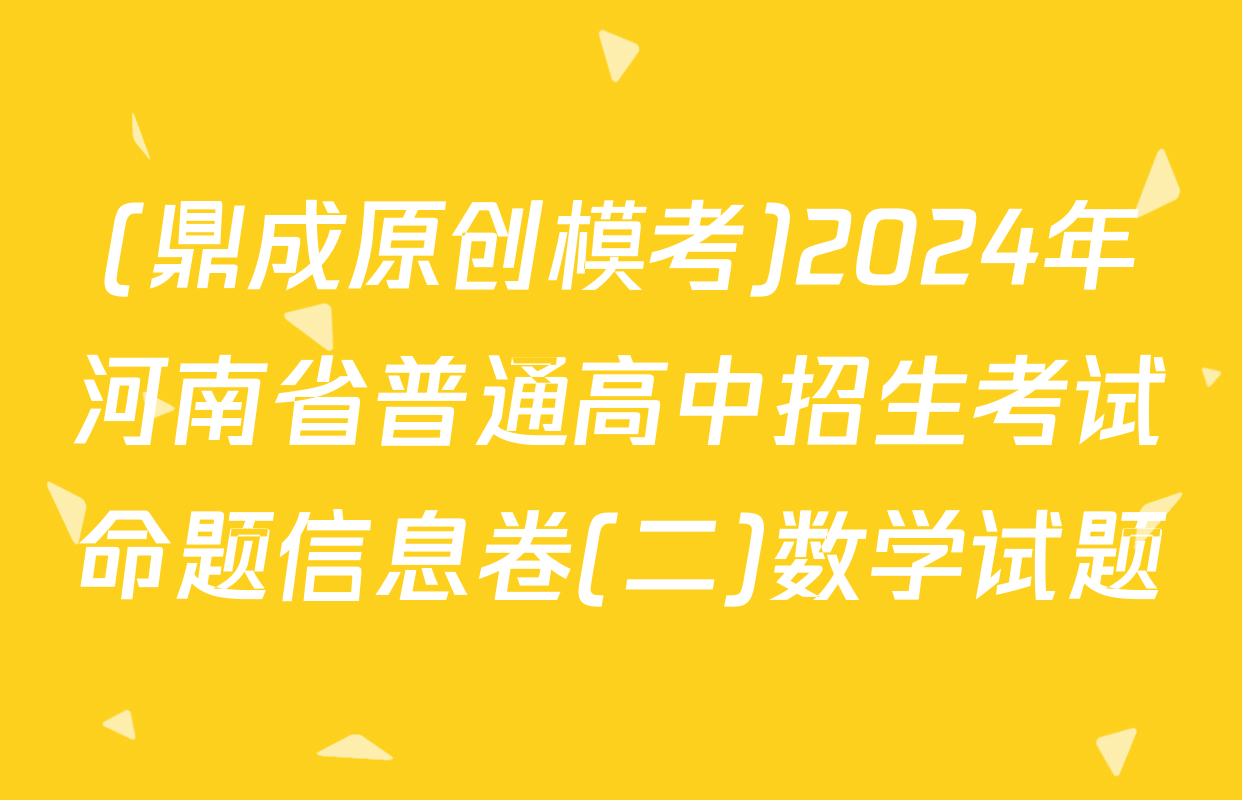 (鼎成原创模考)2024年河南省普通高中招生考试命题信息卷(二)数学试题