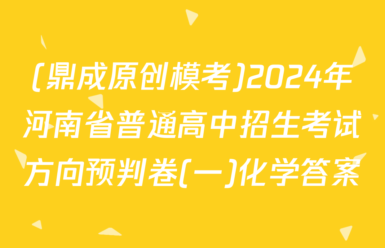 (鼎成原创模考)2024年河南省普通高中招生考试方向预判卷(一)化学答案