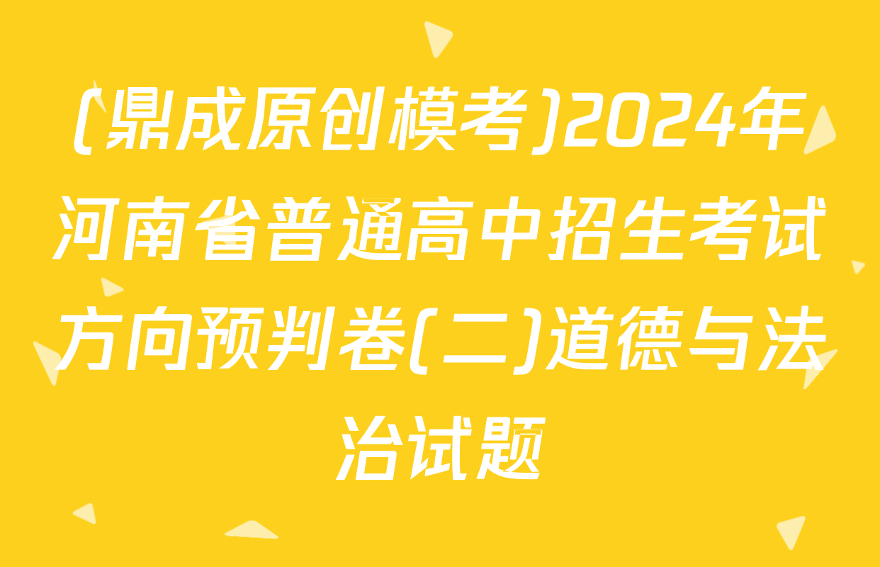 (鼎成原创模考)2024年河南省普通高中招生考试方向预判卷(二)道德与法治试题