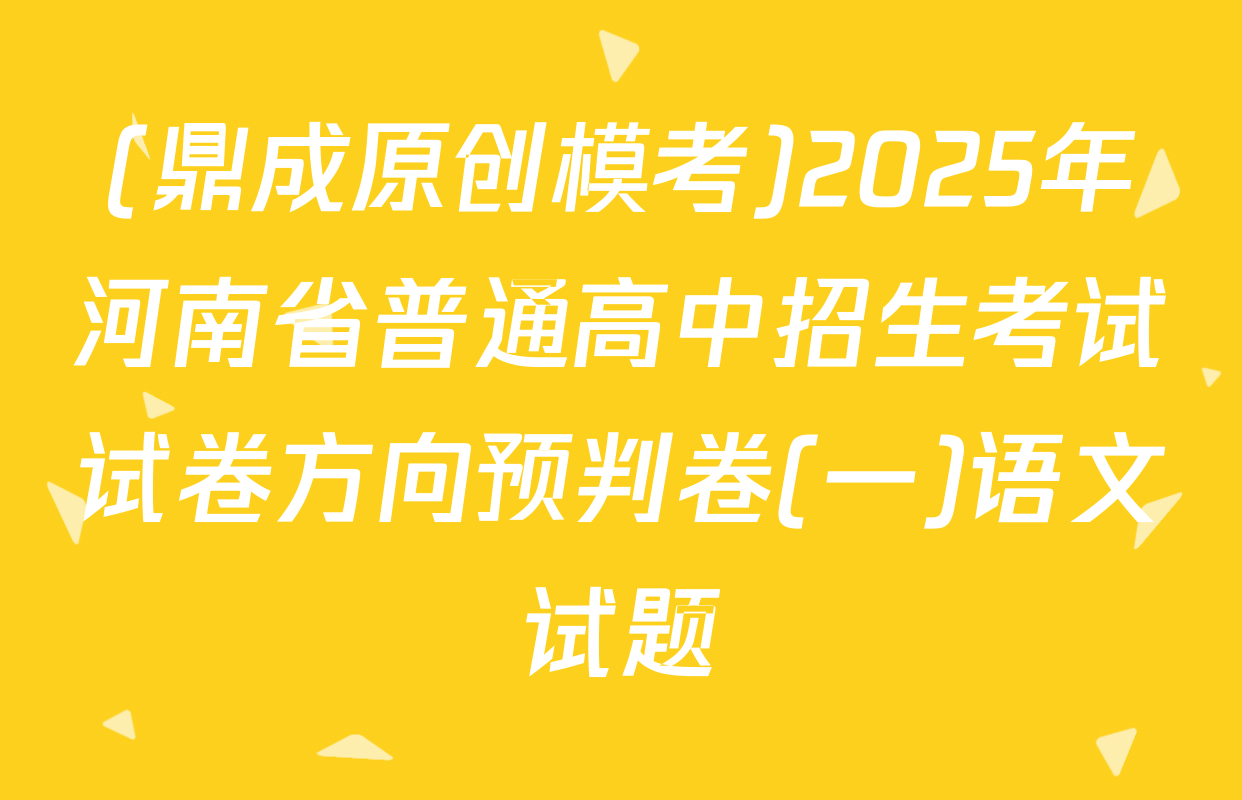 (鼎成原创模考)2025年河南省普通高中招生考试试卷方向预判卷(一)语文试题