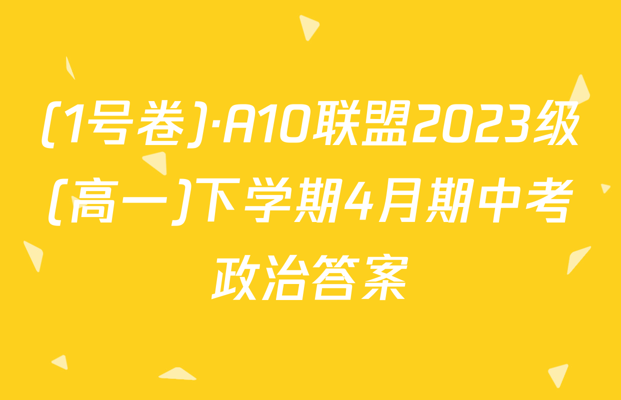 (1号卷)·A10联盟2023级(高一)下学期4月期中考政治答案