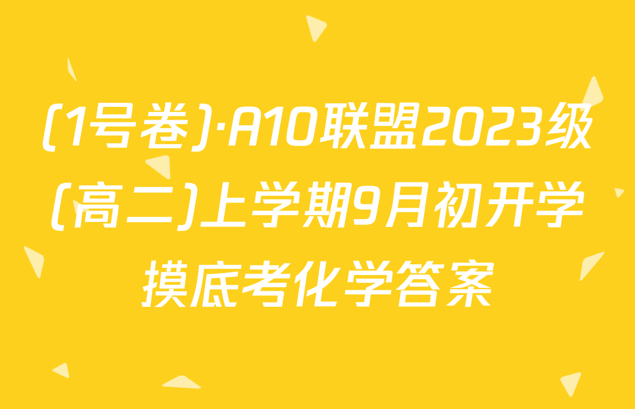 (1号卷)·A10联盟2023级(高二)上学期9月初开学摸底考化学答案