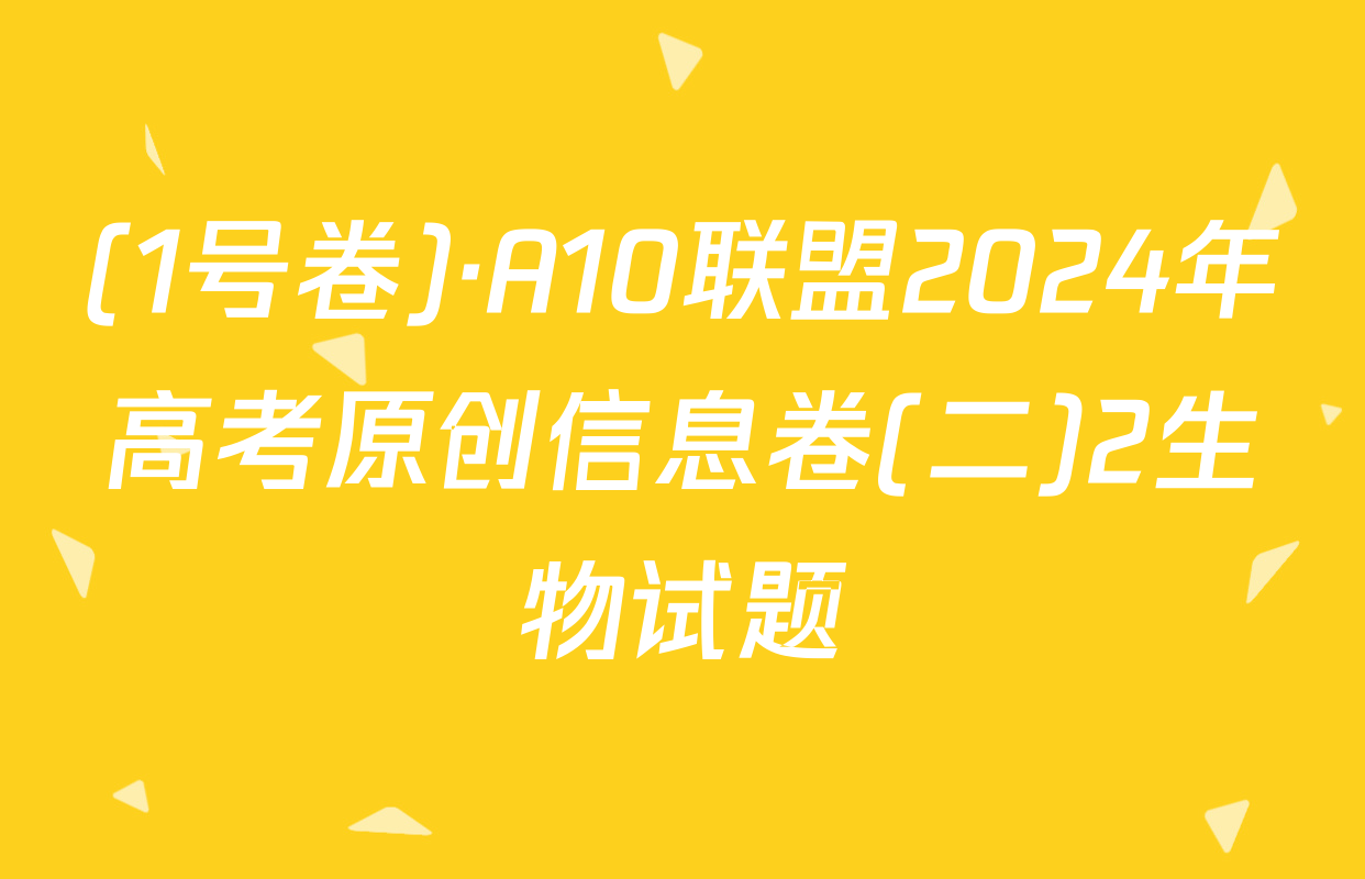 (1号卷)·A10联盟2024年高考原创信息卷(二)2生物试题