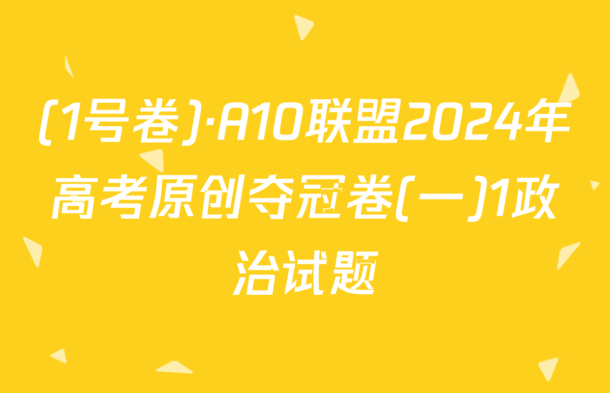 (1号卷)·A10联盟2024年高考原创夺冠卷(一)1政治试题