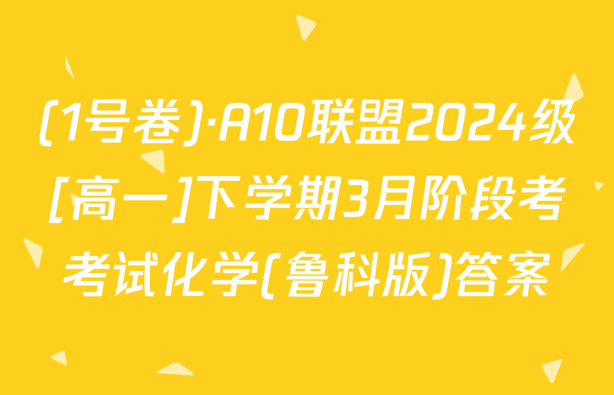(1号卷)·A10联盟2024级[高一]下学期3月阶段考考试化学(鲁科版)答案