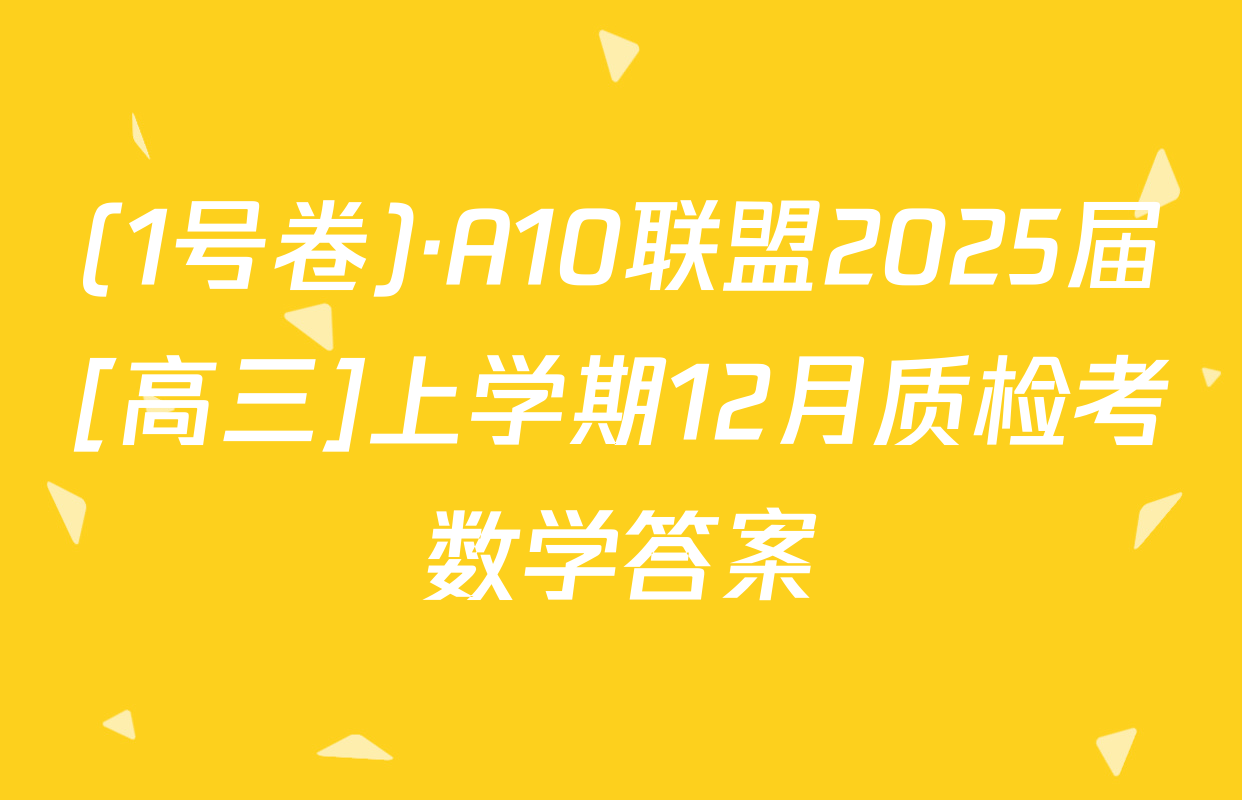 (1号卷)·A10联盟2025届[高三]上学期12月质检考数学答案