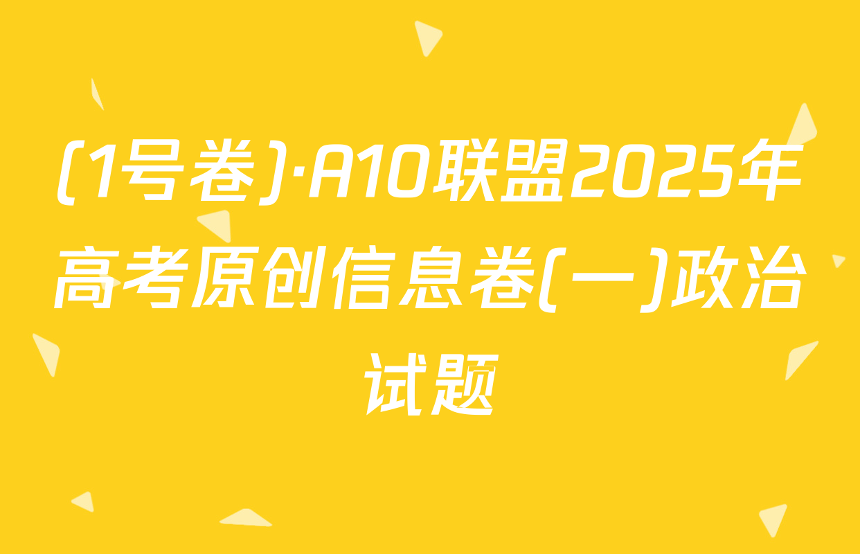 (1号卷)·A10联盟2025年高考原创信息卷(一)政治试题