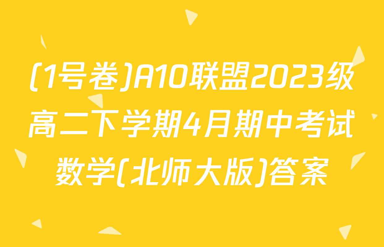 (1号卷)A10联盟2023级高二下学期4月期中考试数学(北师大版)答案