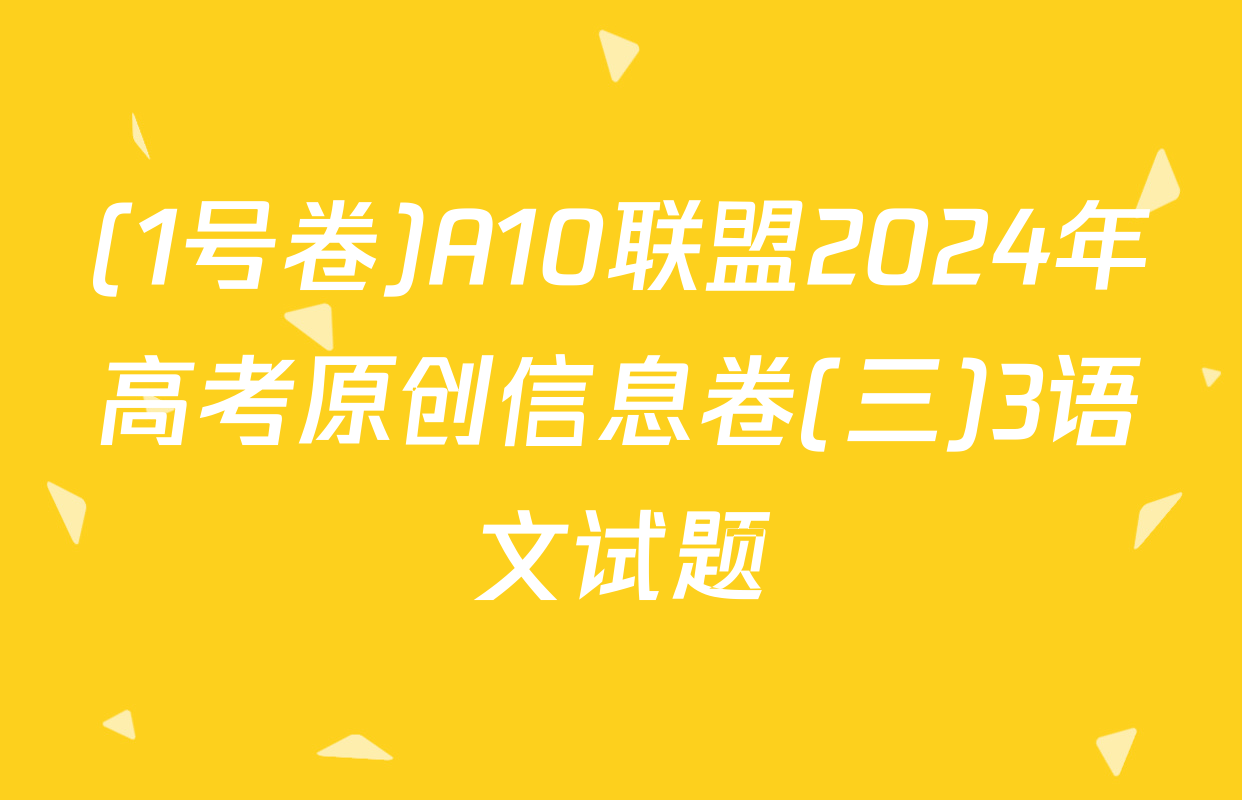 (1号卷)A10联盟2024年高考原创信息卷(三)3语文试题