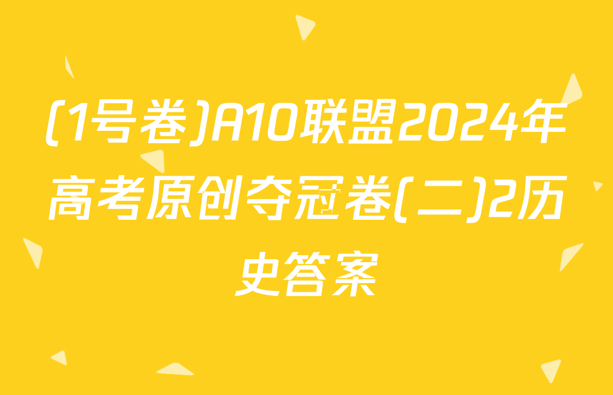 (1号卷)A10联盟2024年高考原创夺冠卷(二)2历史答案